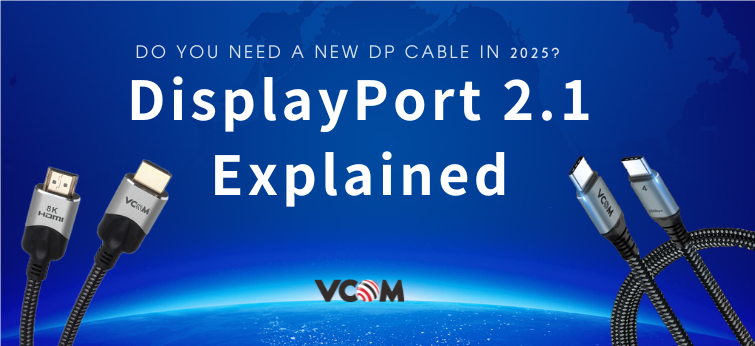 DisplayPort 2.1 Explained: Do You Need a New DP Cable in 2025? – VCOM