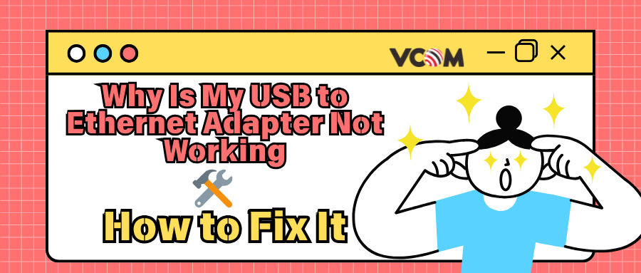 Why Is My USB to Ethernet Adapter Not Working and How to Fix It