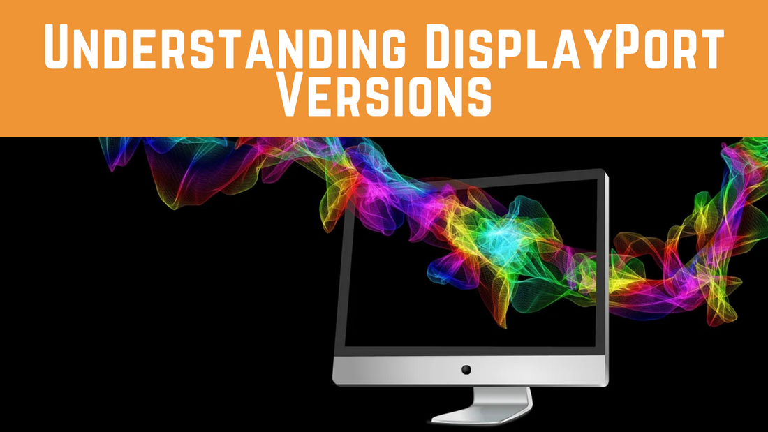 Understanding DisplayPort Versions: DP 1.1, 1.2, 1.3, and 1.4 Explained